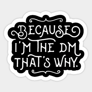 Because I'm the DM That's Why Tabletop RPG Gaming Sticker